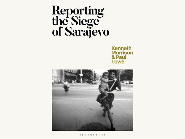 Reporting the Siege of Sarajevo by Kenneth Morrison and Paul Lowe