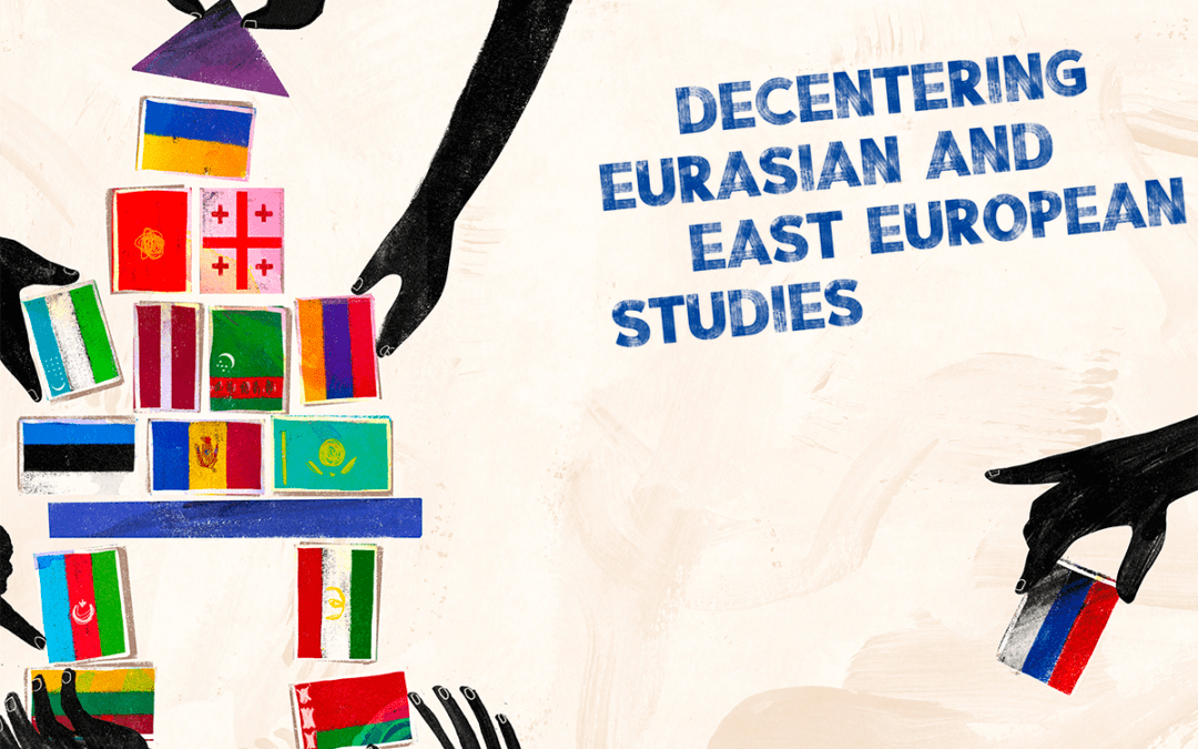 Decentering Eurasian and East European Studies
